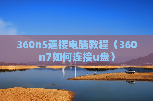 360n5连接电脑教程（360n7如何连接u盘）