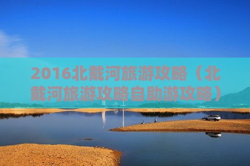 2016北戴河旅游攻略（北戴河旅游攻略自助游攻略）