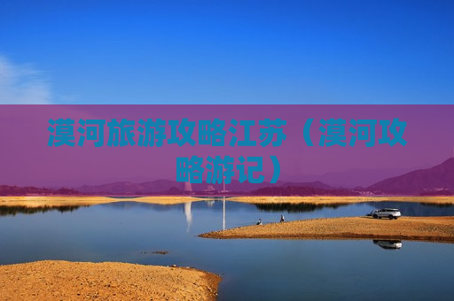 漠河旅游攻略江苏（漠河攻略游记）