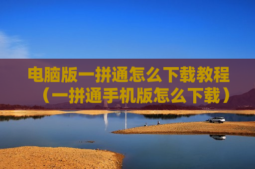 电脑版一拼通怎么下载教程（一拼通手机版怎么下载）
