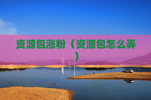 资源包涨粉（资源包怎么弄）