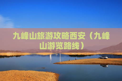 九峰山旅游攻略西安（九峰山游览路线）