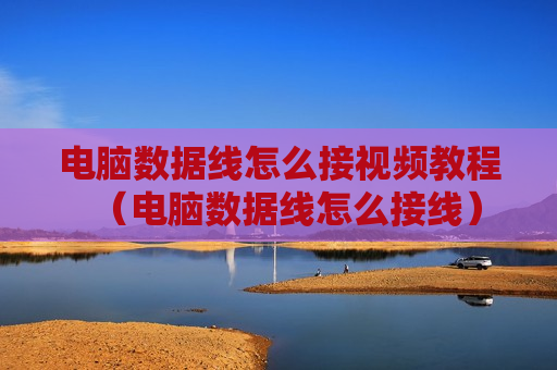 电脑数据线怎么接视频教程（电脑数据线怎么接线）