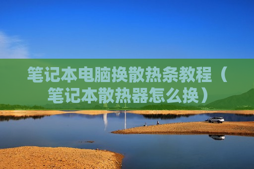 笔记本电脑换散热条教程（笔记本散热器怎么换）