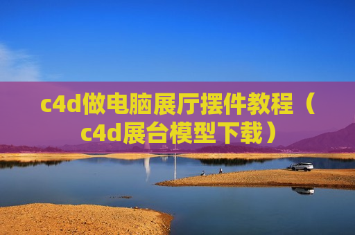 c4d做电脑展厅摆件教程（c4d展台模型下载）