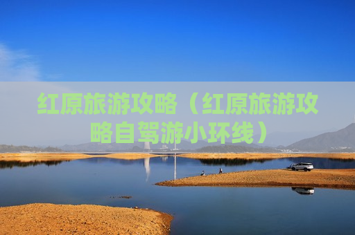 红原旅游攻略（红原旅游攻略自驾游小环线）