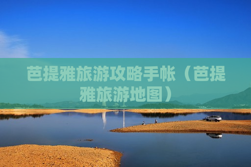 芭提雅旅游攻略手帐（芭提雅旅游地图）