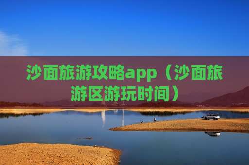 沙面旅游攻略app（沙面旅游区游玩时间）