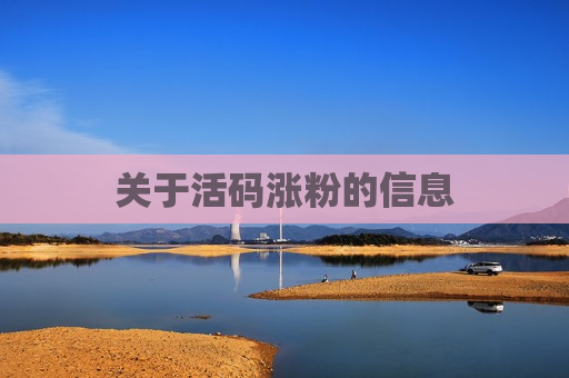 关于活码涨粉的信息