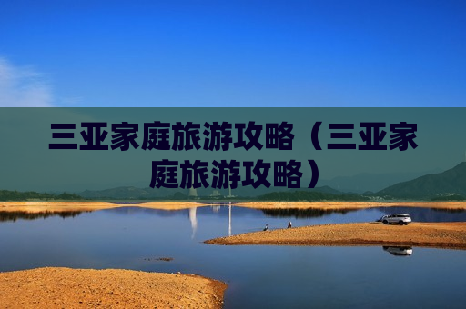 三亚家庭旅游攻略（三亚家庭旅游攻略）