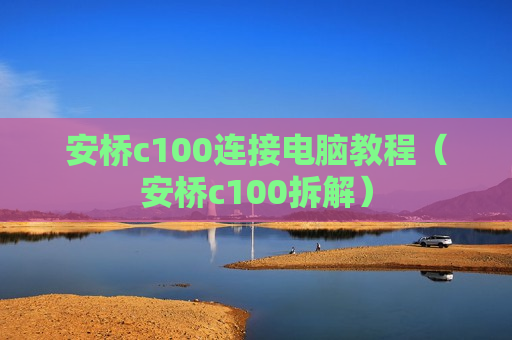 安桥c100连接电脑教程（安桥c100拆解）