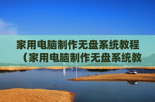 家用电脑制作无盘系统教程（家用电脑制作无盘系统教程图片）
