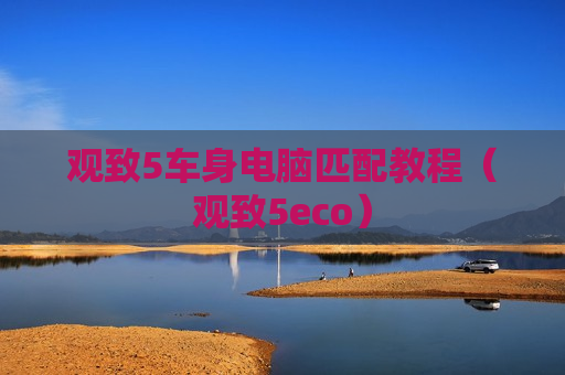 观致5车身电脑匹配教程（观致5eco）