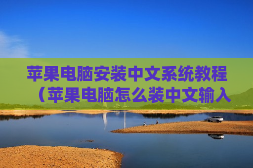 苹果电脑安装中文系统教程（苹果电脑怎么装中文输入法）