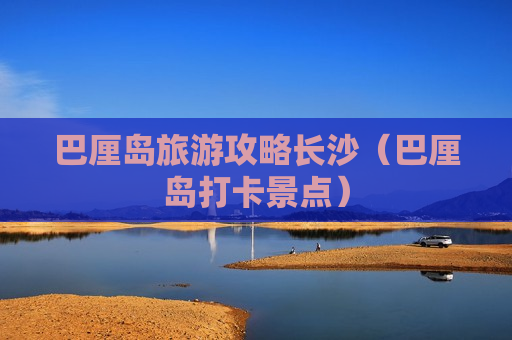 巴厘岛旅游攻略长沙（巴厘岛打卡景点）