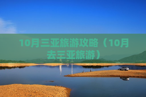 10月三亚旅游攻略（10月去三亚旅游）