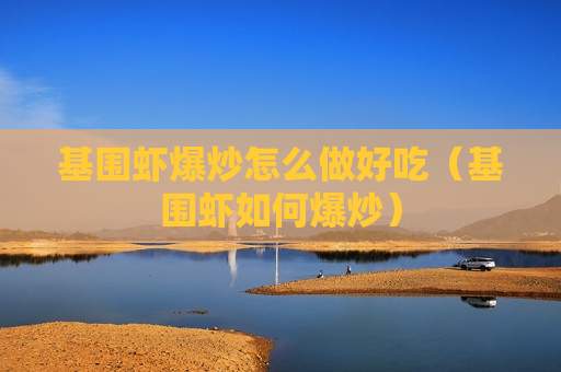 基围虾爆炒怎么做好吃（基围虾如何爆炒）