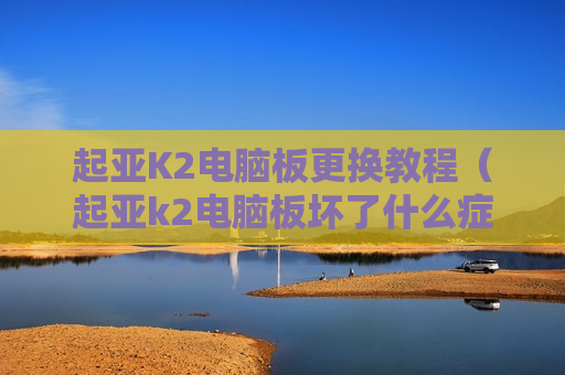 起亚K2电脑板更换教程（起亚k2电脑板坏了什么症状）