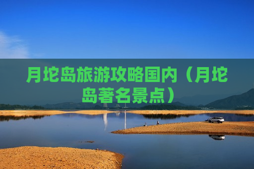 月坨岛旅游攻略国内（月坨岛著名景点）