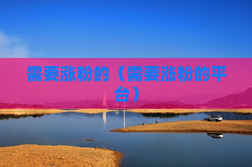 需要涨粉的（需要涨粉的平台）