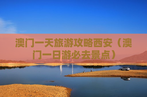 澳门一天旅游攻略西安（澳门一日游必去景点）