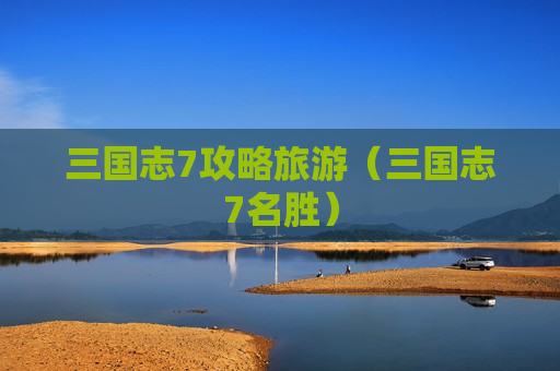 三国志7攻略旅游（三国志7名胜）