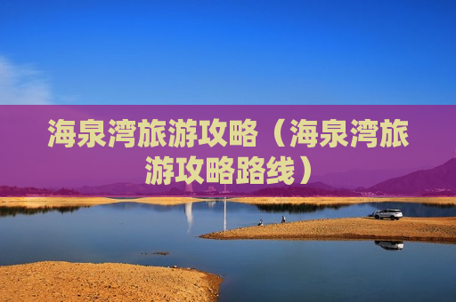 海泉湾旅游攻略（海泉湾旅游攻略路线）