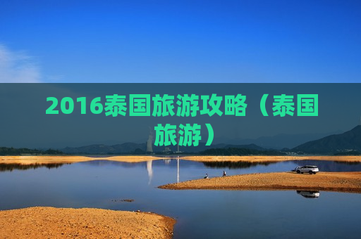 2016泰国旅游攻略（泰国 旅游）