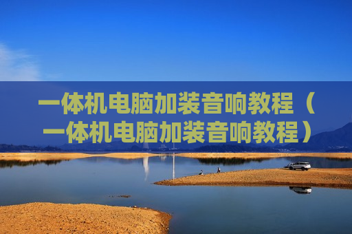 一体机电脑加装音响教程（一体机电脑加装音响教程）