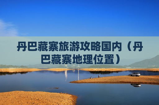 丹巴藏寨旅游攻略国内（丹巴藏寨地理位置）