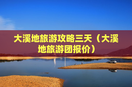 大溪地旅游攻略三天（大溪地旅游团报价）
