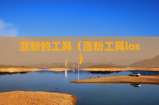 涨粉的工具（涨粉工具ios）