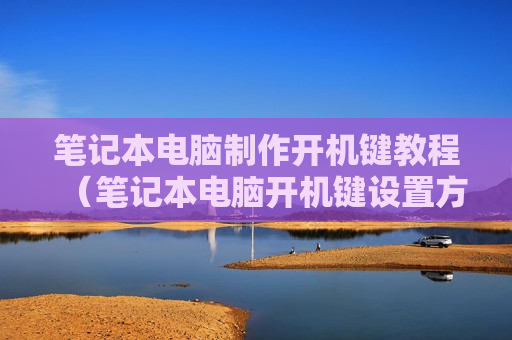 笔记本电脑制作开机键教程（笔记本电脑开机键设置方法）
