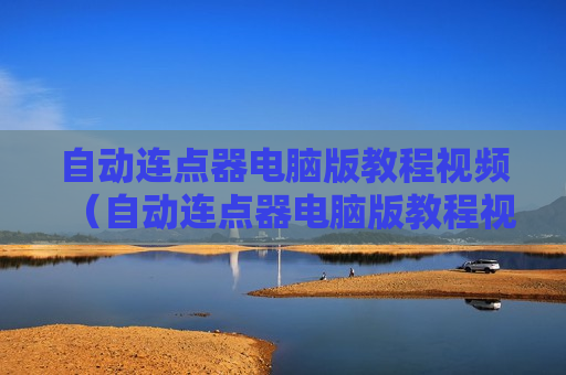 自动连点器电脑版教程视频（自动连点器电脑版教程视频下载）
