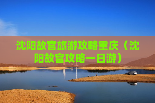 沈阳故宫旅游攻略重庆（沈阳故宫攻略一日游）