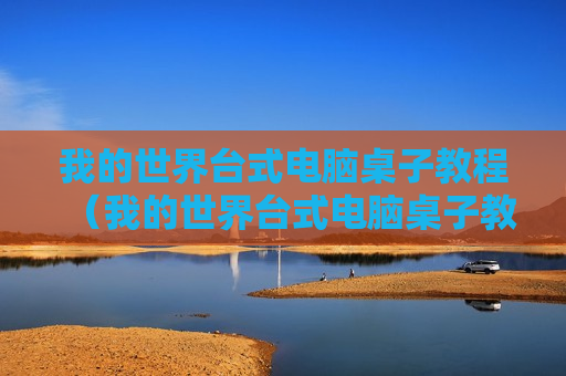 我的世界台式电脑桌子教程（我的世界台式电脑桌子教程图）