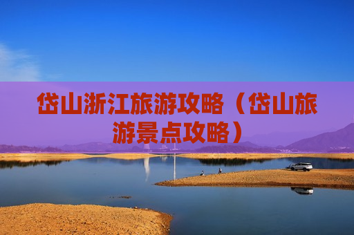 岱山浙江旅游攻略（岱山旅游景点攻略）