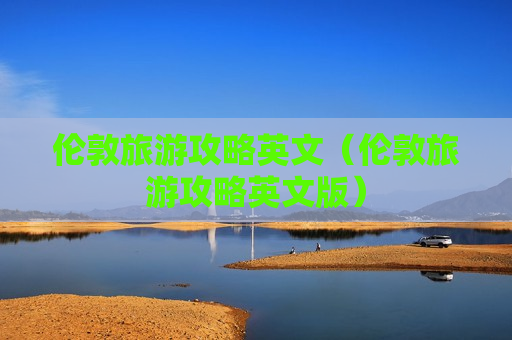 伦敦旅游攻略英文（伦敦旅游攻略英文版）