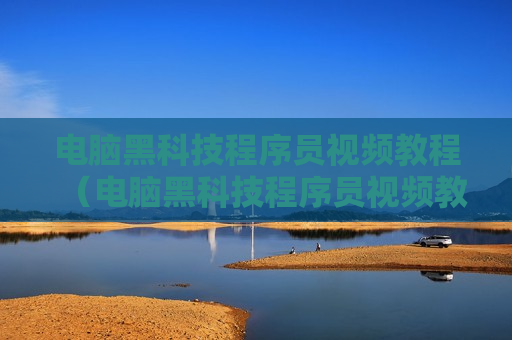 电脑黑科技程序员视频教程（电脑黑科技程序员视频教程下载）