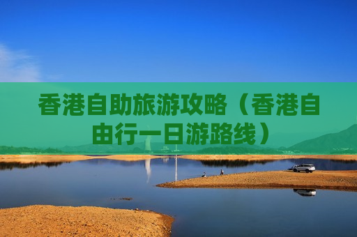香港自助旅游攻略（香港自由行一日游路线）