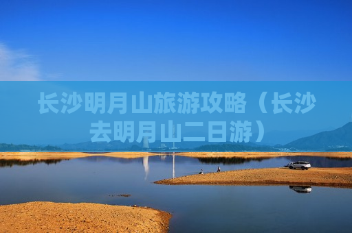 长沙明月山旅游攻略（长沙去明月山二日游）