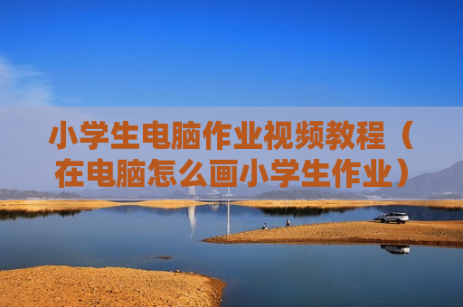 小学生电脑作业视频教程（在电脑怎么画小学生作业）