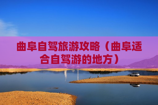 曲阜自驾旅游攻略（曲阜适合自驾游的地方）