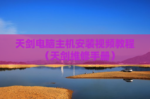 天剑电脑主机安装视频教程（天剑维修手册）