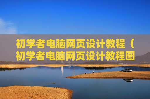 初学者电脑网页设计教程（初学者电脑网页设计教程图片）