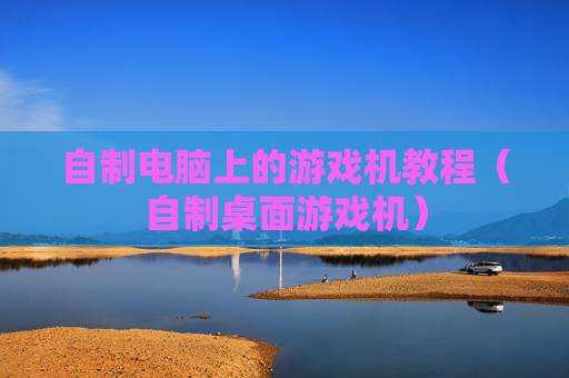 自制电脑上的游戏机教程（自制桌面游戏机）