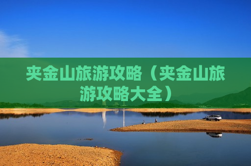 夹金山旅游攻略（夹金山旅游攻略大全）