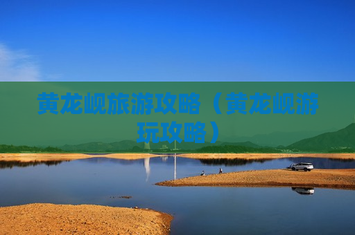 黄龙岘旅游攻略（黄龙岘游玩攻略）