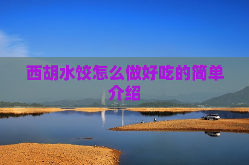 西胡水饺怎么做好吃的简单介绍