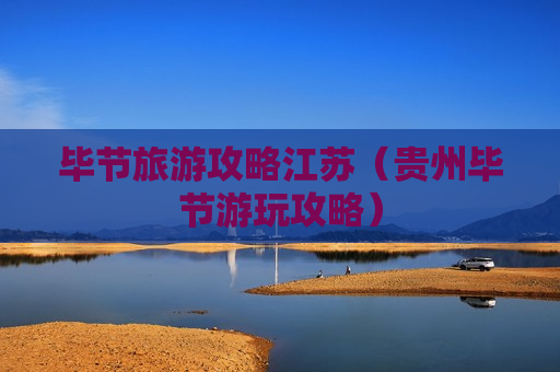 毕节旅游攻略江苏（贵州毕节游玩攻略）
